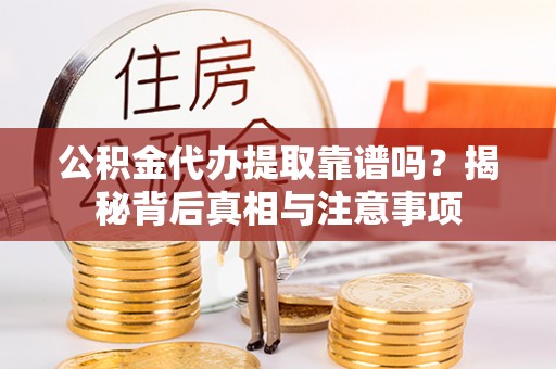 金台公积金代办提取靠谱吗？揭秘背后真相与注意事项