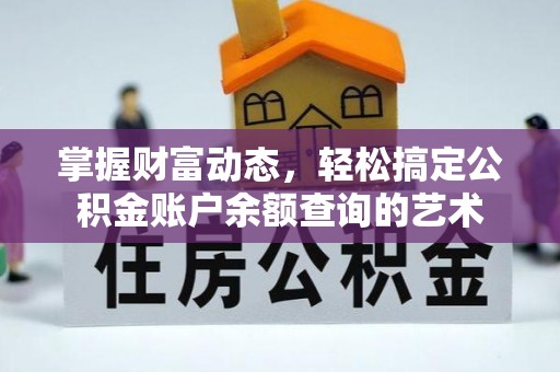 金台掌握财富动态，轻松搞定公积金账户余额查询的艺术