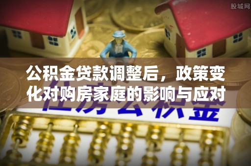 金台公积金贷款调整后，政策变化对购房家庭的影响与应对策略