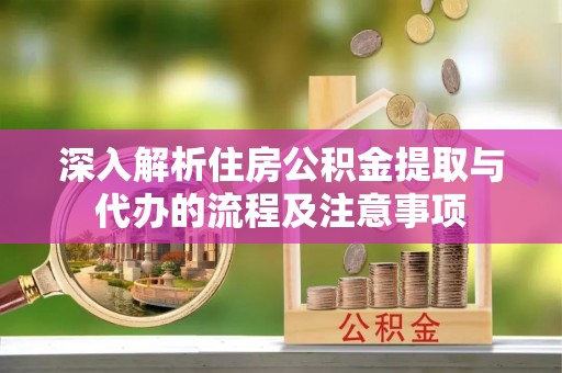 金台深入解析住房公积金提取与代办的流程及注意事项