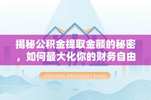 金台揭秘公积金提取金额的秘密，如何最大化你的财务自由