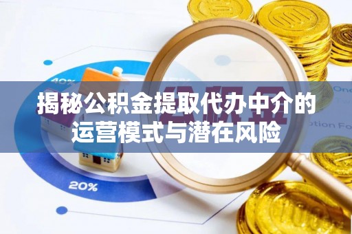 金台揭秘公积金提取代办中介的运营模式与潜在风险