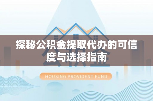 金台探秘公积金提取代办的可信度与选择指南