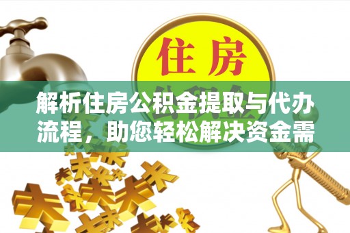 金台解析住房公积金提取与代办流程，助您轻松解决资金需求