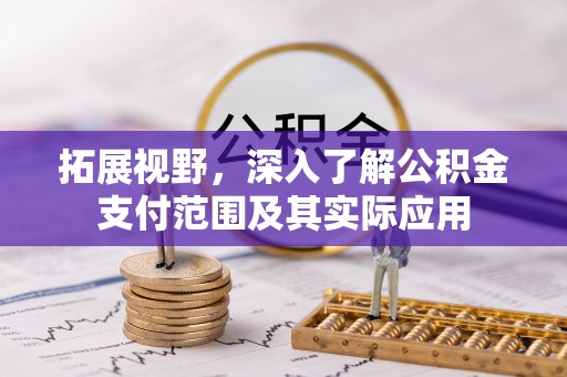 金台拓展视野，深入了解公积金支付范围及其实际应用