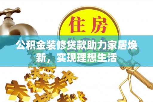 金台公积金装修贷款助力家居焕新，实现理想生活