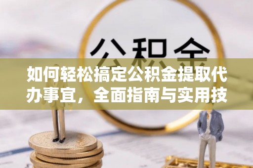 金台如何轻松搞定公积金提取代办事宜，全面指南与实用技巧