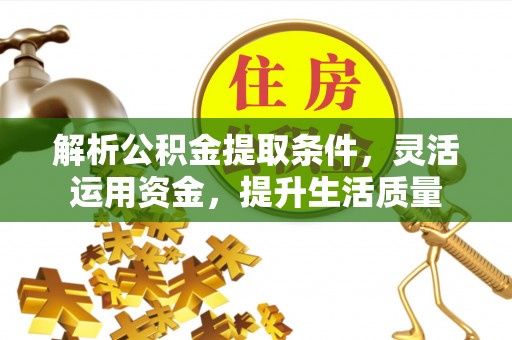 金台解析公积金提取条件，灵活运用资金，提升生活质量