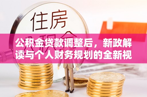 金台公积金贷款调整后，新政解读与个人财务规划的全新视角