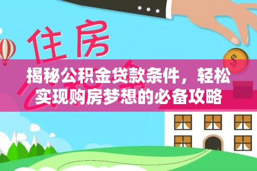 金台揭秘公积金贷款条件，轻松实现购房梦想的必备攻略